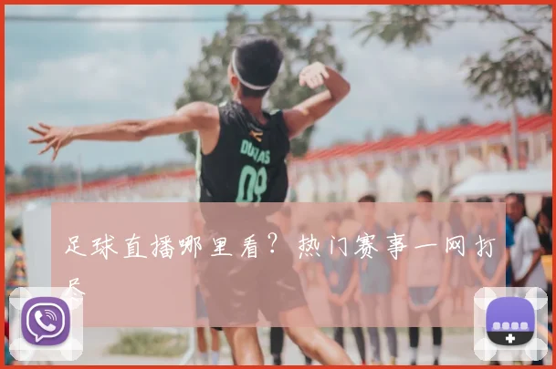 足球直播哪里看？热门赛事一网打尽